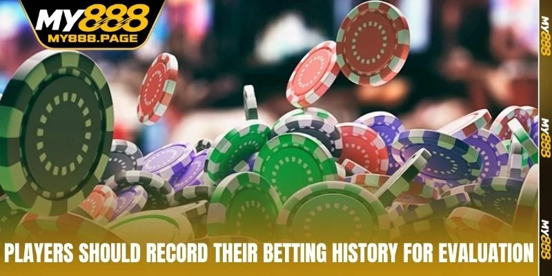 Players should record their betting history for evaluation