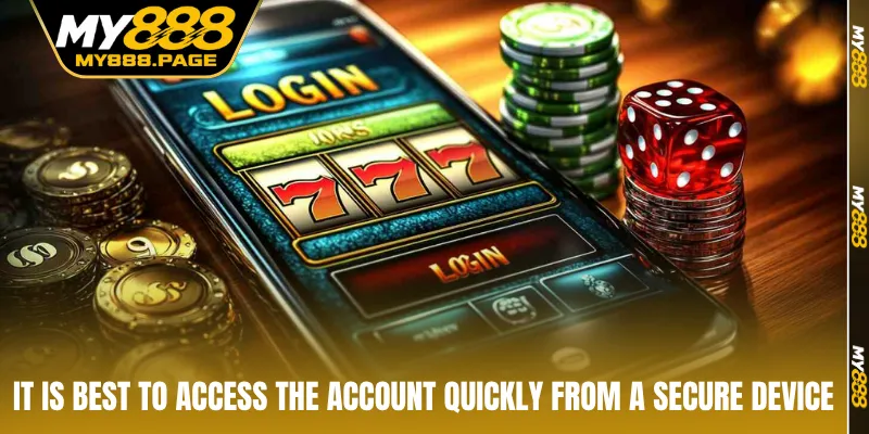 It is best to access the account quickly from a secure device