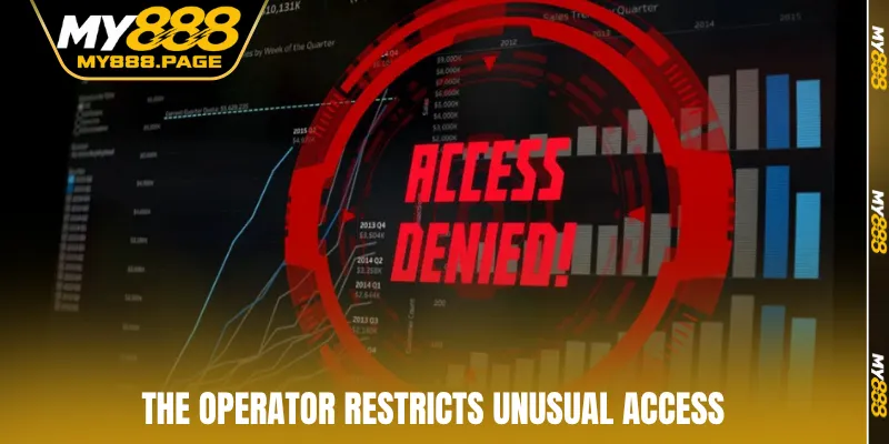 The operator restricts unusual access