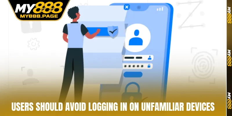Users should avoid logging in on unfamiliar devices